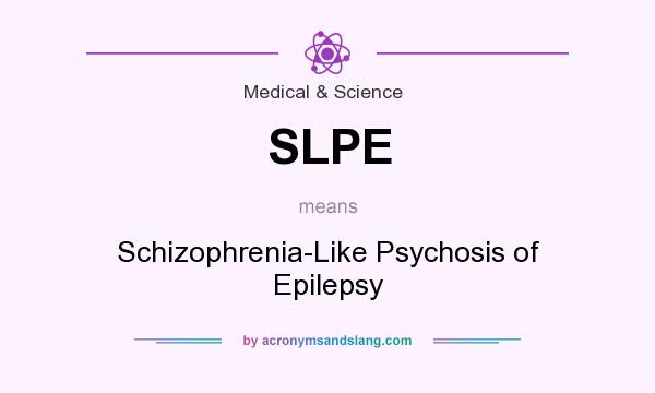 What does SLPE mean? It stands for Schizophrenia-Like Psychosis of Epilepsy