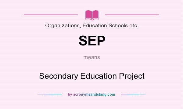 What does SEP mean? It stands for Secondary Education Project