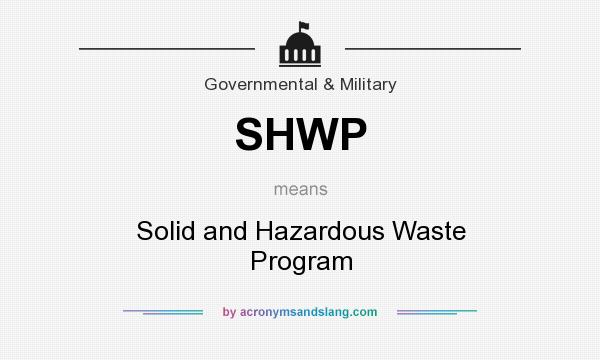 What does SHWP mean? It stands for Solid and Hazardous Waste Program