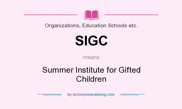 What does SIGC mean? It stands for Summer Institute for Gifted Children