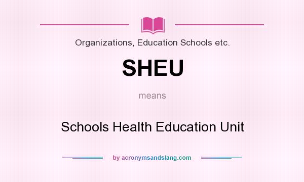 What does SHEU mean? It stands for Schools Health Education Unit