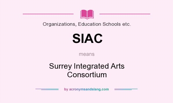 What does SIAC mean? It stands for Surrey Integrated Arts Consortium