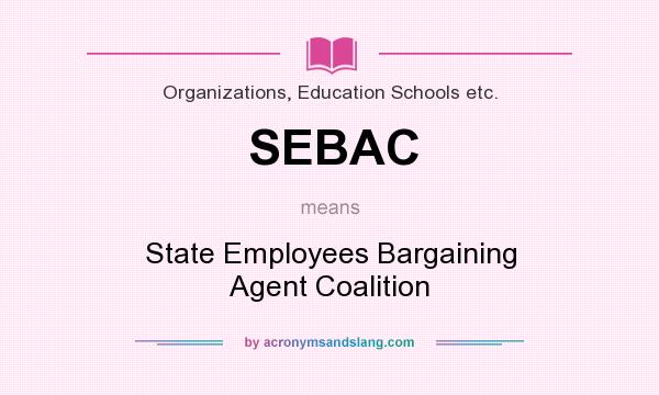 What does SEBAC mean? It stands for State Employees Bargaining Agent Coalition