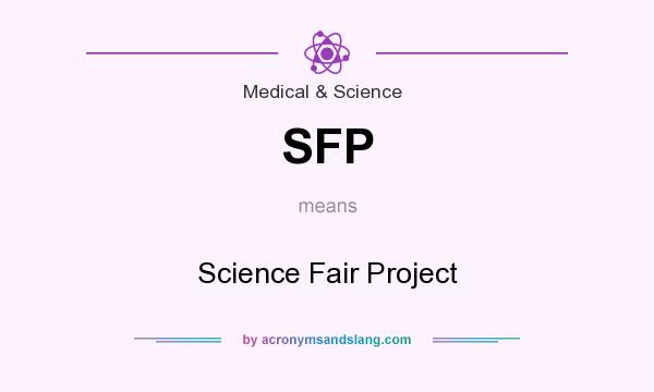 What does SFP mean? It stands for Science Fair Project