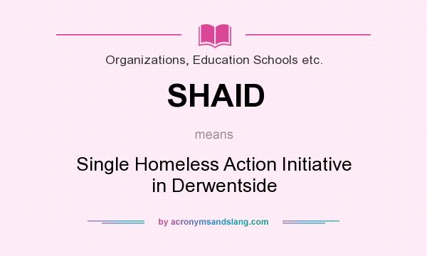 What does SHAID mean? It stands for Single Homeless Action Initiative in Derwentside