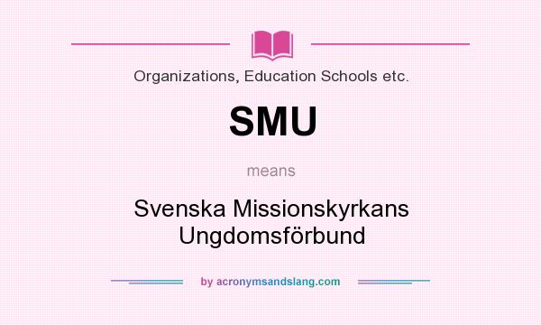 What does SMU mean? It stands for Svenska Missionskyrkans Ungdomsförbund