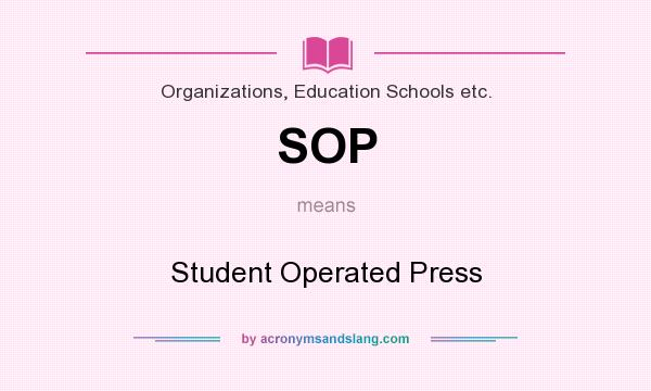 What does SOP mean? It stands for Student Operated Press