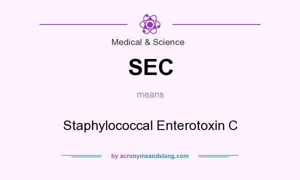 What does SEC mean? It stands for Staphylococcal Enterotoxin C