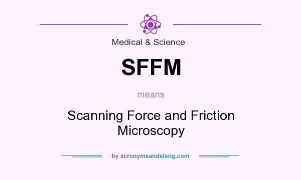 What does SFFM mean? It stands for Scanning Force and Friction Microscopy