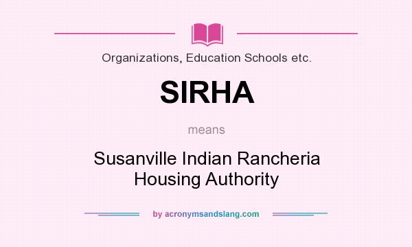 What does SIRHA mean? It stands for Susanville Indian Rancheria Housing Authority