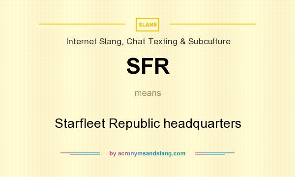 What does SFR mean? It stands for Starfleet Republic headquarters