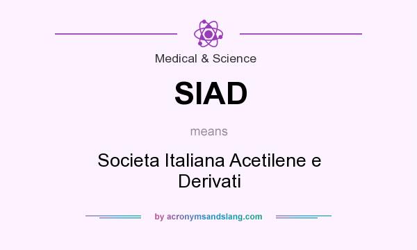 What does SIAD mean? It stands for Societa Italiana Acetilene e Derivati