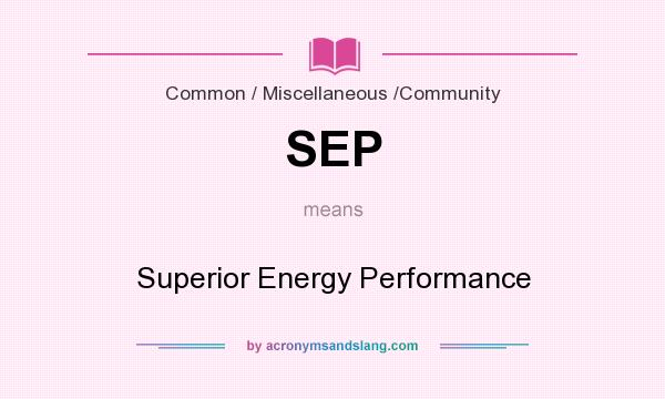 What does SEP mean? It stands for Superior Energy Performance