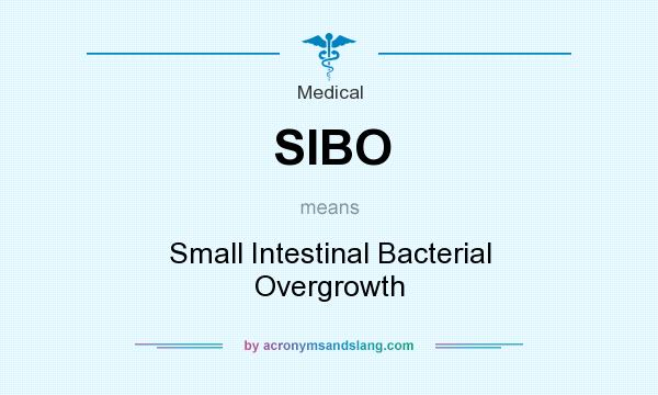 What does SIBO mean? It stands for Small Intestinal Bacterial Overgrowth