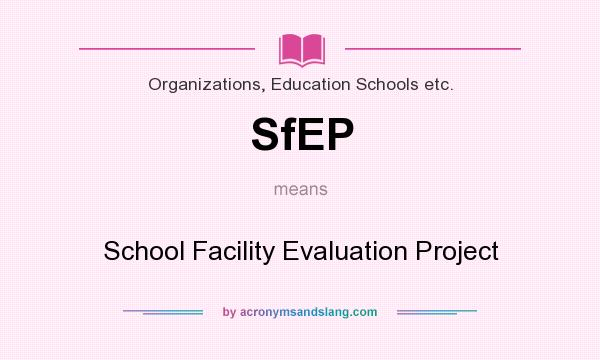 What does SfEP mean? It stands for School Facility Evaluation Project