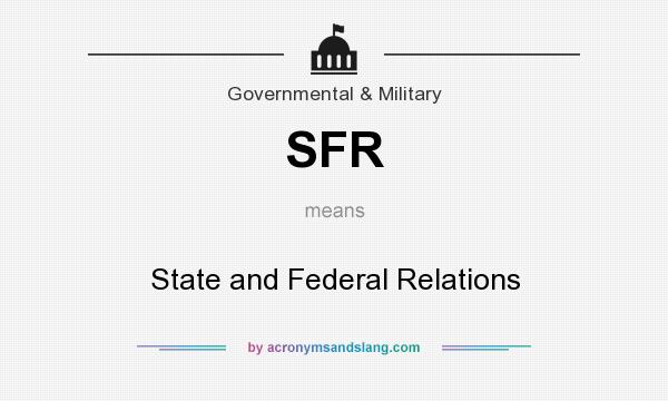 What does SFR mean? It stands for State and Federal Relations