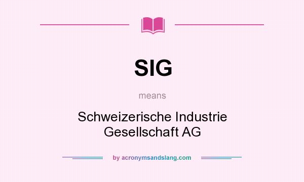 What does SIG mean? It stands for Schweizerische Industrie Gesellschaft AG