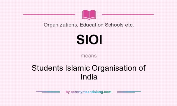 What does SIOI mean? It stands for Students Islamic Organisation of India