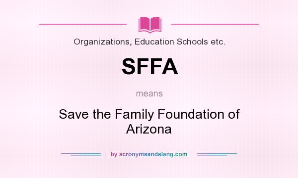 What does SFFA mean? It stands for Save the Family Foundation of Arizona