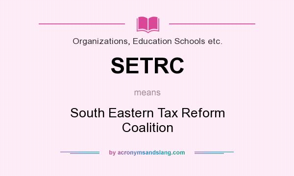 What does SETRC mean? It stands for South Eastern Tax Reform Coalition