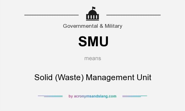 What does SMU mean? It stands for Solid (Waste) Management Unit