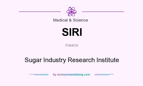 What does SIRI mean? It stands for Sugar Industry Research Institute