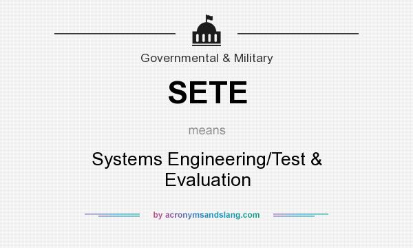 What does SETE mean? It stands for Systems Engineering/Test & Evaluation