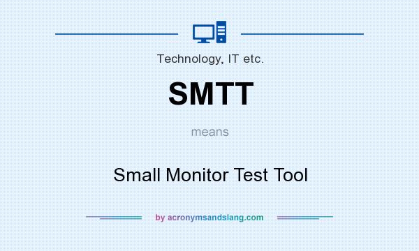 What does SMTT mean? It stands for Small Monitor Test Tool