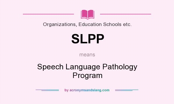 What does SLPP mean? It stands for Speech Language Pathology Program
