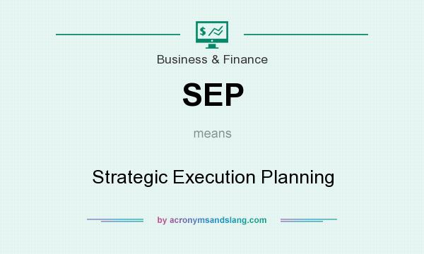 What does SEP mean? It stands for Strategic Execution Planning