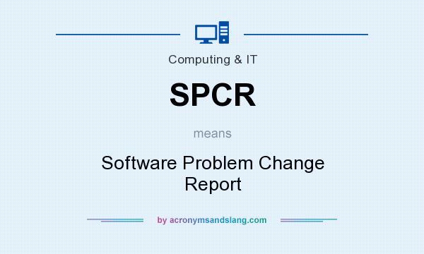 What does SPCR mean? It stands for Software Problem Change Report