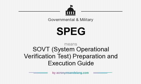 What does SPEG mean? It stands for SOVT (System Operational Verification Test) Preparation and Execution Guide