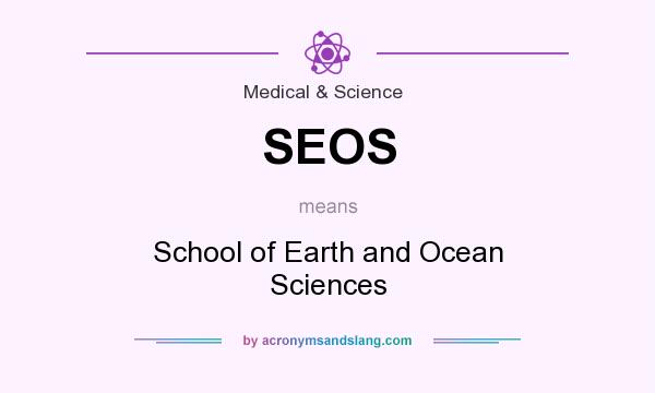 What does SEOS mean? It stands for School of Earth and Ocean Sciences