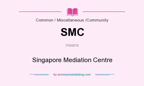 What does SMC mean? It stands for Singapore Mediation Centre