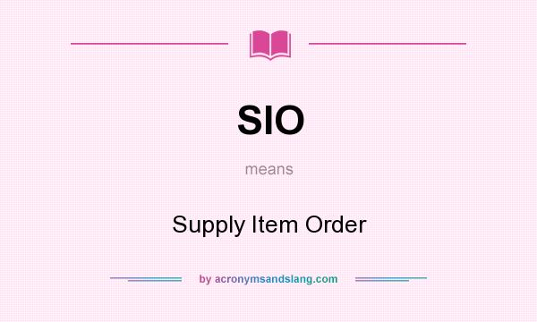 What does SIO mean? It stands for Supply Item Order