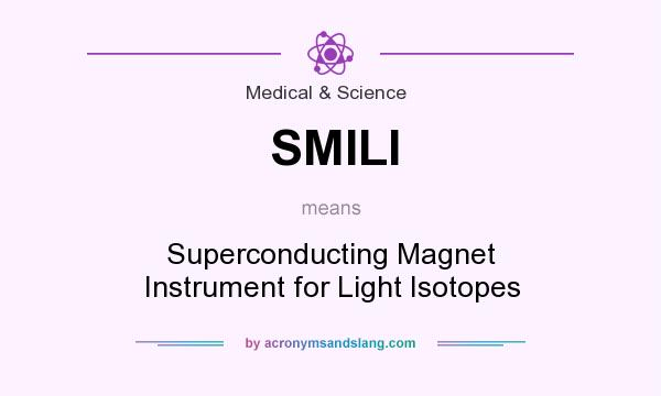 What does SMILI mean? It stands for Superconducting Magnet Instrument for Light Isotopes