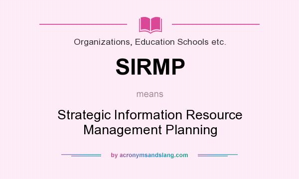 What does SIRMP mean? It stands for Strategic Information Resource Management Planning