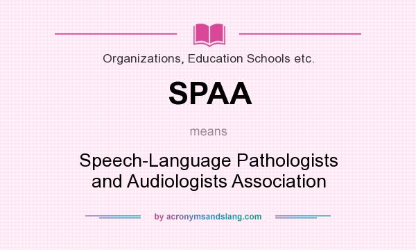 What does SPAA mean? It stands for Speech-Language Pathologists and Audiologists Association