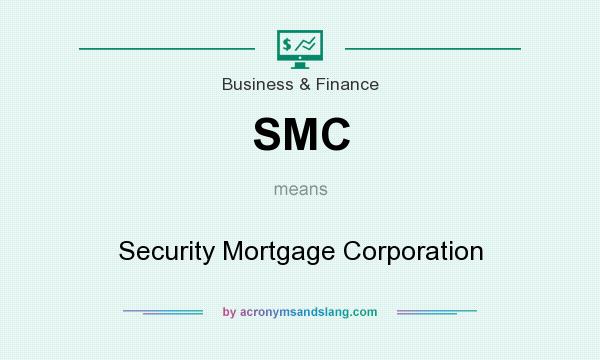 What does SMC mean? It stands for Security Mortgage Corporation