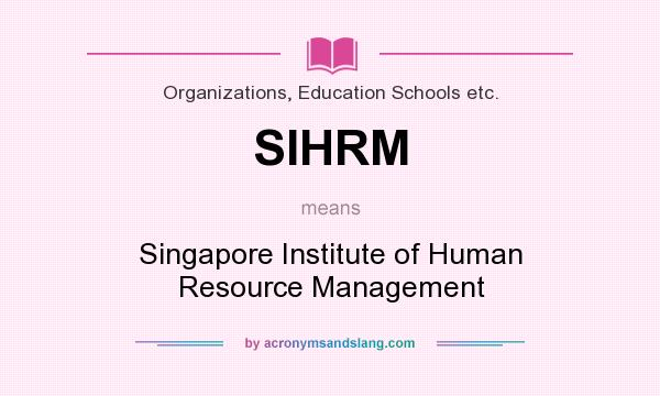 What does SIHRM mean? It stands for Singapore Institute of Human Resource Management