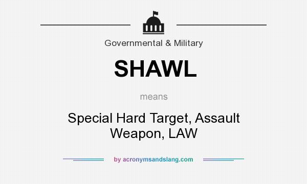 What does SHAWL mean? It stands for Special Hard Target, Assault Weapon, LAW