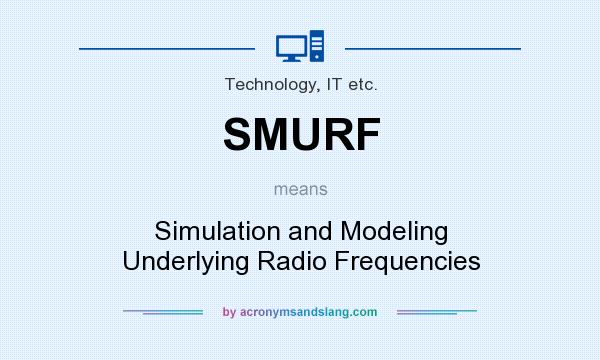What does SMURF mean? It stands for Simulation and Modeling Underlying Radio Frequencies