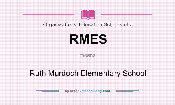 What does RMES mean? It stands for Ruth Murdoch Elementary School
