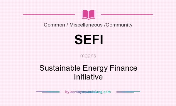 What does SEFI mean? It stands for Sustainable Energy Finance Initiative