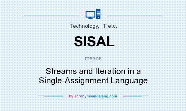 What does SISAL mean? It stands for Streams and Iteration in a Single-Assignment Language