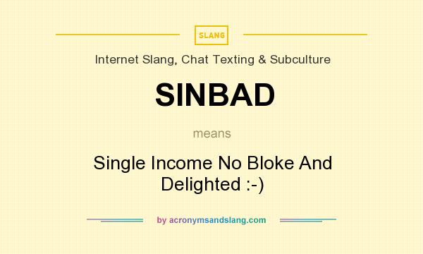 What does SINBAD mean? It stands for Single Income No Bloke And Delighted :-)