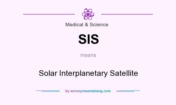 What does SIS mean? It stands for Solar Interplanetary Satellite
