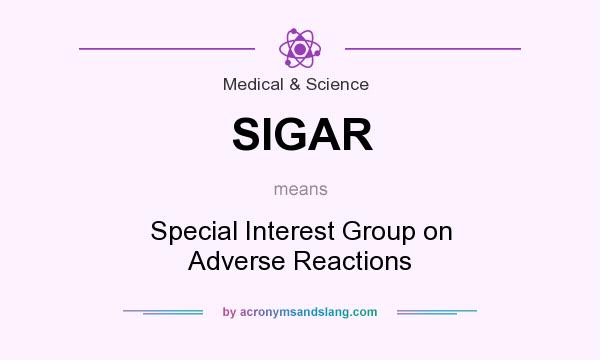 What does SIGAR mean? It stands for Special Interest Group on Adverse Reactions