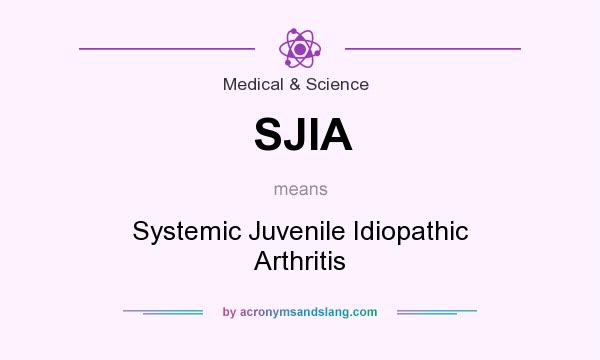 What does SJIA mean? It stands for Systemic Juvenile Idiopathic Arthritis