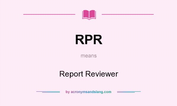 What does RPR mean? It stands for Report Reviewer